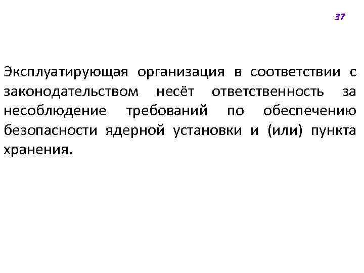 37 Эксплуатирующая организация в соответствии с законодательством несёт ответственность за несоблюдение требований по обеспечению