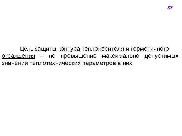 37 Цель защиты контура теплоносителя и герметичного ограждения ‒ не превышение максимально допустимых значений