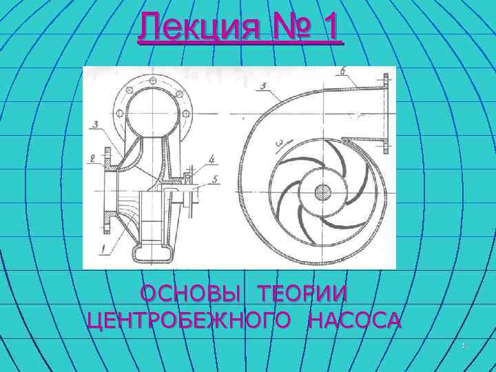 Лекция № 1 ОСНОВЫ ТЕОРИИ ЦЕНТРОБЕЖНОГО НАСОСА 1 