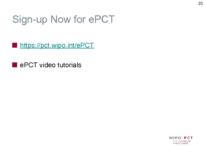 20 Sign-up Now for e. PCT https: //pct. wipo. int/e. PCT video tutorials 