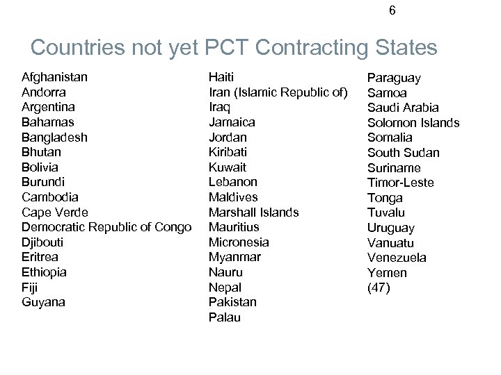 6 Countries not yet PCT Contracting States Afghanistan Andorra Argentina Bahamas Bangladesh Bhutan Bolivia