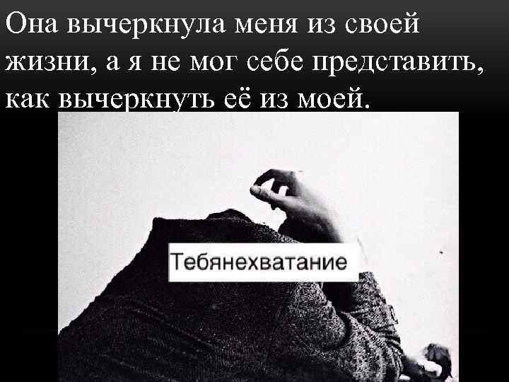 Она вычеркнула меня из своей жизни, а я не мог себе представить, как вычеркнуть