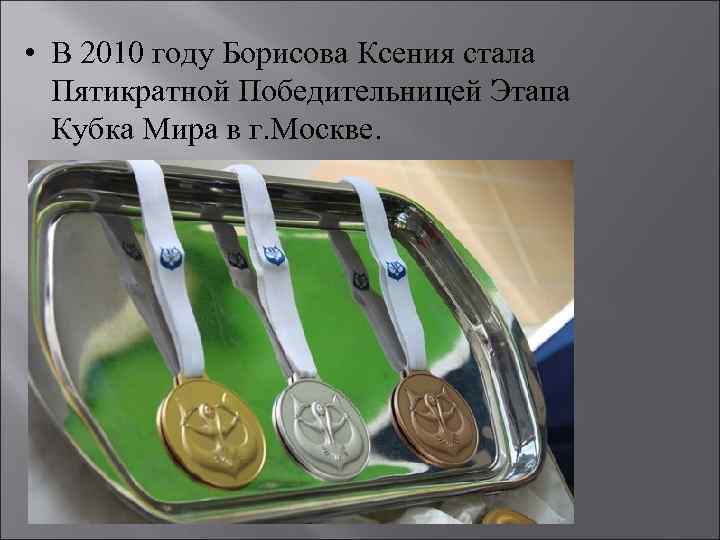  • В 2010 году Борисова Ксения стала Пятикратной Победительницей Этапа Кубка Мира в