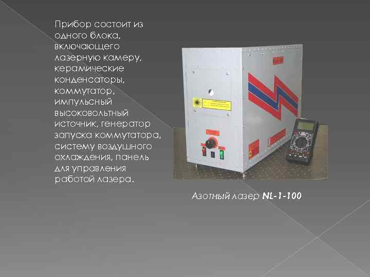 Прибор состоит из одного блока, включающего лазерную камеру, керамические конденсаторы, коммутатор, импульсный высоковольтный источник,