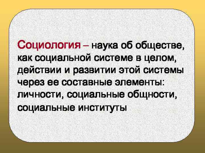 Социология – наука об обществе, как социальной системе в целом, действии и развитии этой