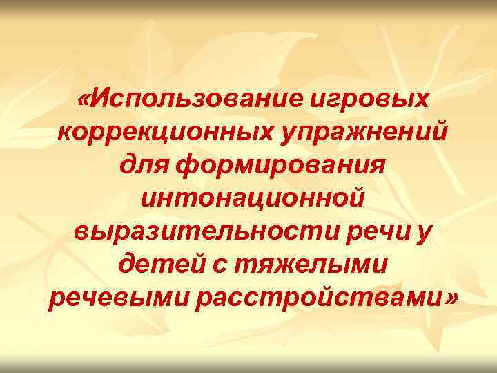  «Использование игровых коррекционных упражнений для формирования интонационной выразительности речи у детей с тяжелыми