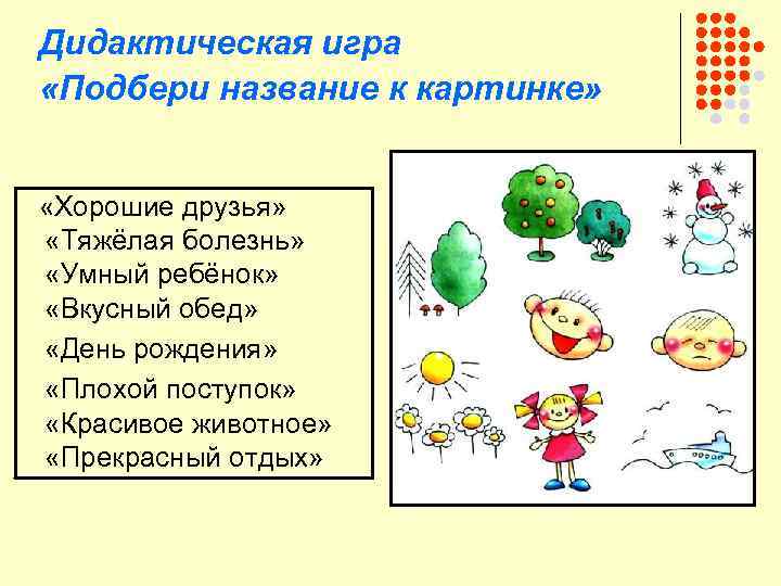 Дидактическая игра «Подбери название к картинке» «Хорошие друзья» «Тяжёлая болезнь» «Умный ребёнок» «Вкусный обед»