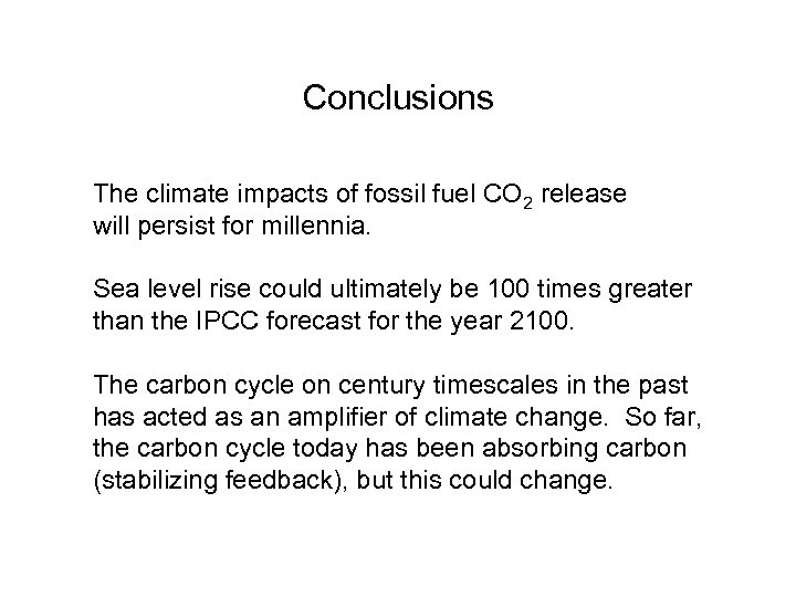 Conclusions The climate impacts of fossil fuel CO 2 release will persist for millennia.