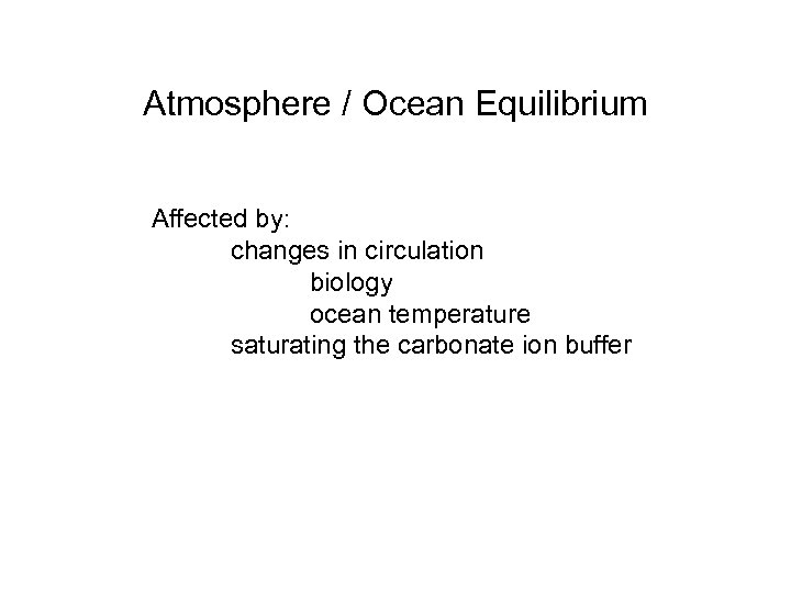 Atmosphere / Ocean Equilibrium Affected by: changes in circulation biology ocean temperature saturating the
