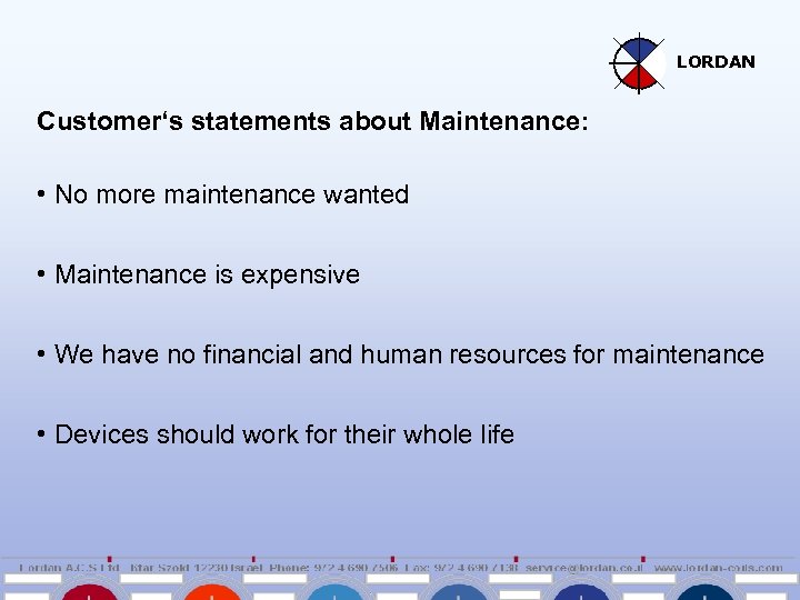 LORDAN Customer‘s statements about Maintenance: • No more maintenance wanted • Maintenance is expensive