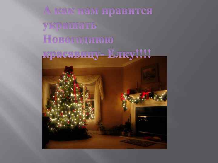 А как нам нравится украшать Новогоднюю красавицу- Ёлку!!!! 