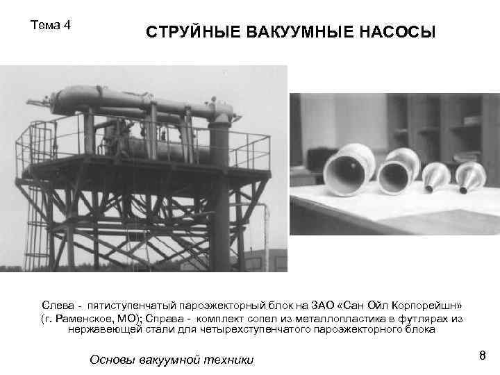 Тема 4 СТРУЙНЫЕ ВАКУУМНЫЕ НАСОСЫ Слева - пятиступенчатый пароэжекторный блок на ЗАО «Сан Ойл