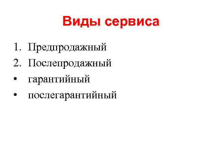 Виды сервиса 1. 2. • • Предпродажный Послепродажный гарантийный послегарантийный 