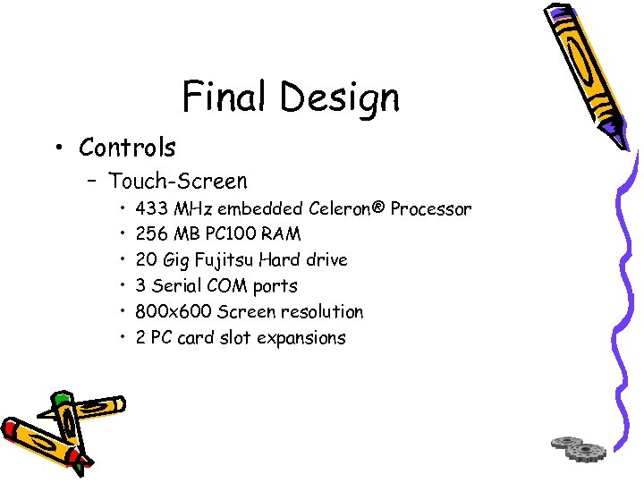 Final Design • Controls – Touch-Screen • • • 433 MHz embedded Celeron® Processor