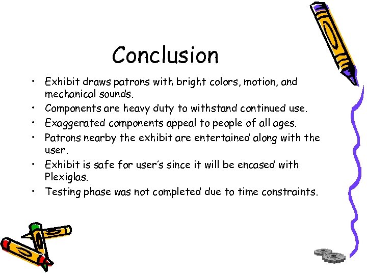 Conclusion • Exhibit draws patrons with bright colors, motion, and mechanical sounds. • Components