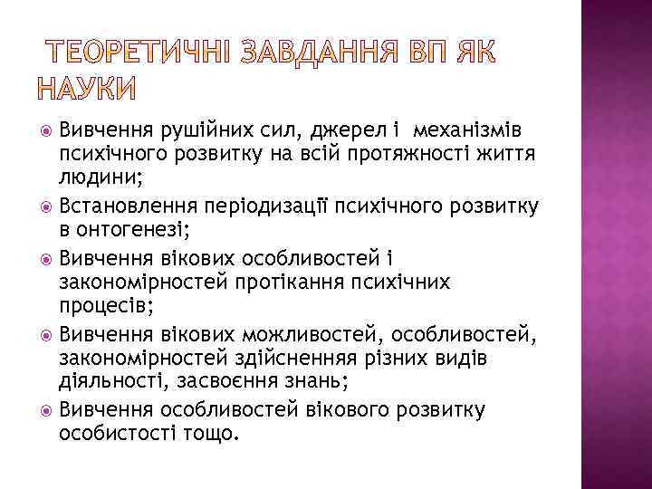 Вивчення рушійних сил, джерел і механізмів психічного розвитку на всій протяжності життя людини; Встановлення