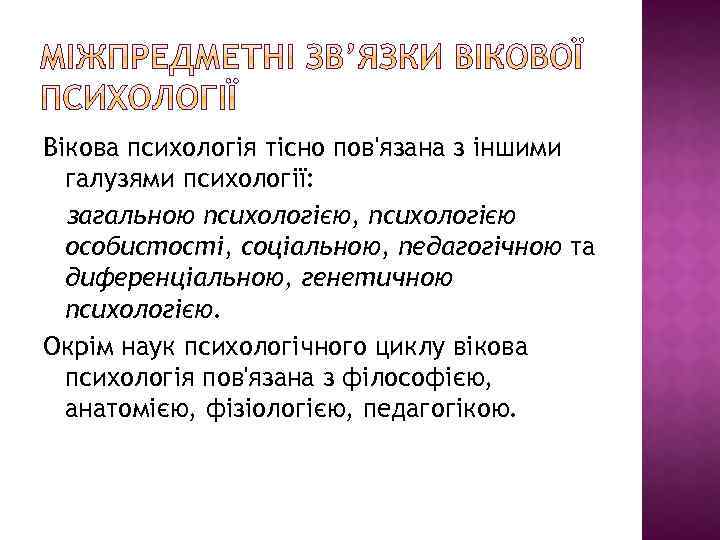 Вікова психологія тісно пов'язана з іншими галузями психології: загальною психологією, психологією особистості, соціальною, педагогічною