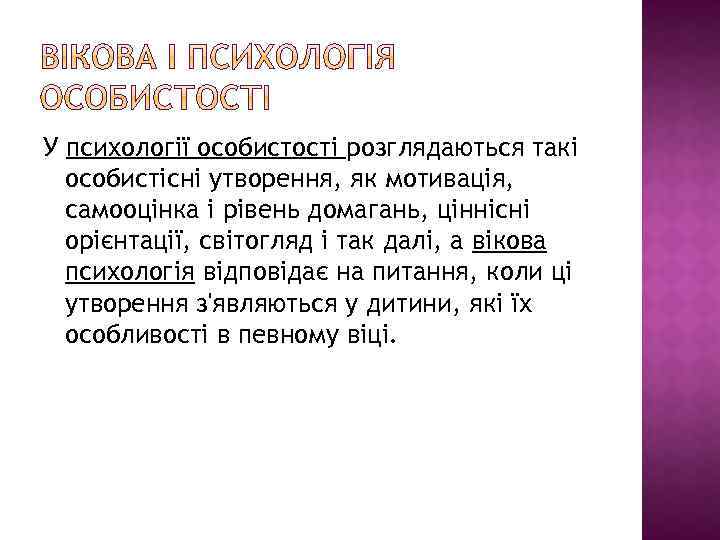 У психології особистості розглядаються такі особистісні утворення, як мотивація, самооцінка і рівень домагань, ціннісні
