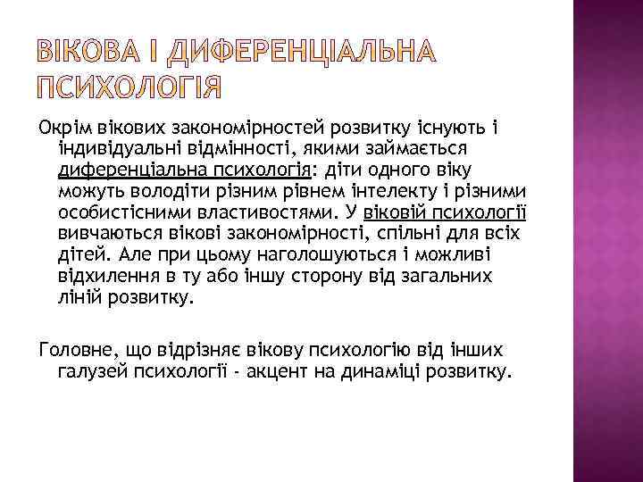 Окрім вікових закономірностей розвитку існують і індивідуальні відмінності, якими займається диференціальна психологія: діти одного