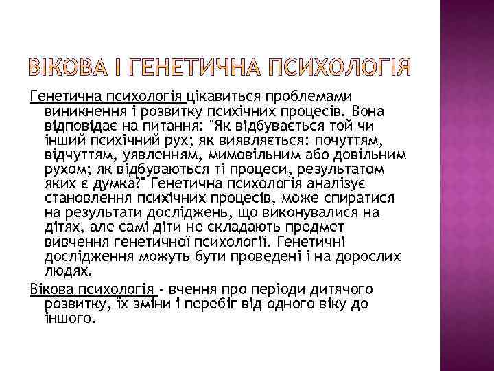 Генетична психологія цікавиться проблемами виникнення і розвитку психічних процесів. Вона відповідає на питання: 
