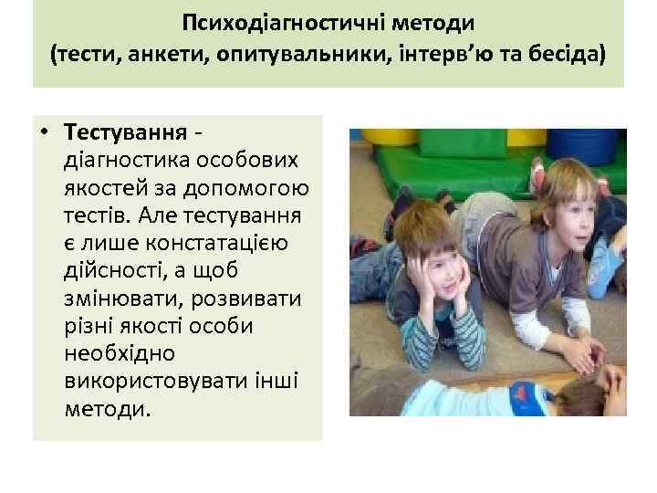 Психодіагностичні методи (тести, анкети, опитувальники, інтерв’ю та бесіда) • Тестування - діагностика особових якостей