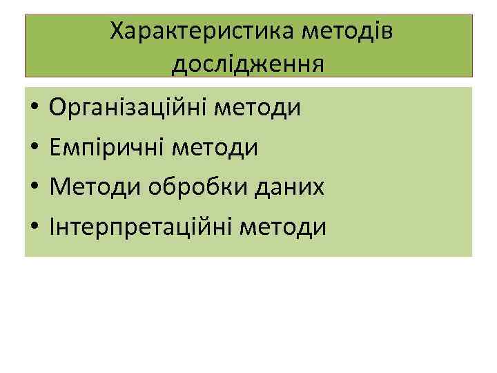  Характеристика методів дослідження • • Організаційні методи Емпіричні методи Методи обробки даних Інтерпретаційні