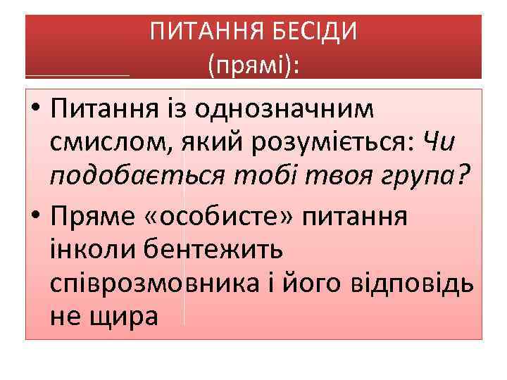 ПИТАННЯ БЕСІДИ (прямі): • Питання із однозначним смислом, який розуміється: Чи подобається тобі твоя