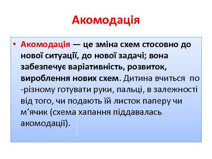 Акомодація • Акомодація — це зміна схем стосовно до нової ситуації, до нової задачі;