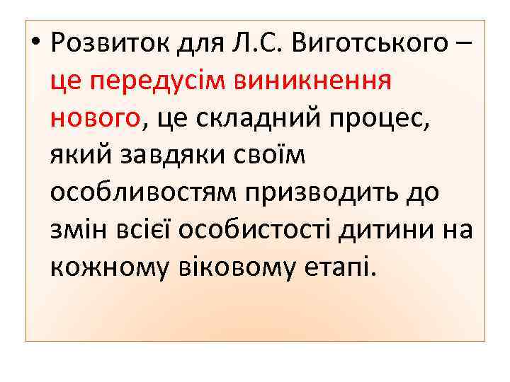  • Розвиток для Л. С. Виготського – це передусім виникнення нового, це складний