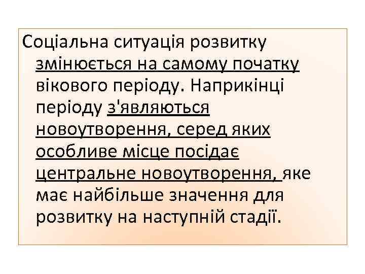 Соціальна ситуація розвитку змінюється на самому початку вікового періоду. Наприкінці періоду з'являються новоутворення, серед