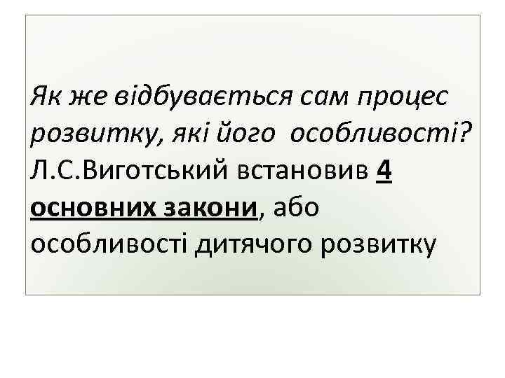 Як же відбувається сам процес розвитку, які його особливості? Л. С. Виготський встановив 4