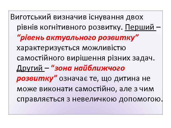 Виготський визначив існування двох рівнів когнітивного розвитку. Перший – “рівень актуального розвитку” характеризується можливістю