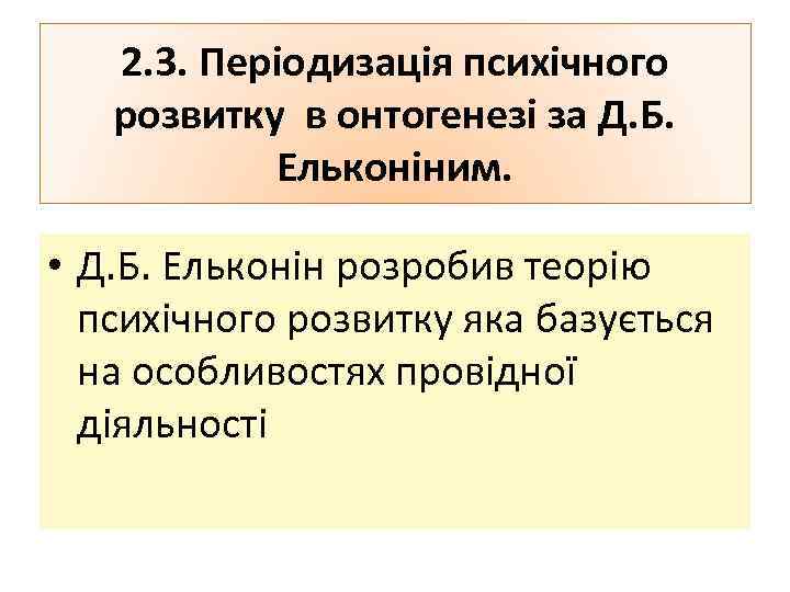 2. 3. Періодизація психічного розвитку в онтогенезі за Д. Б. Ельконіним. • Д. Б.