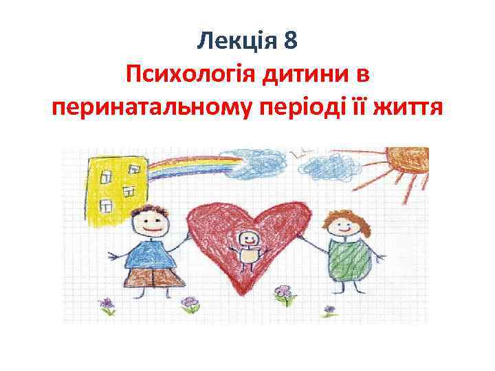 Лекція 8 Психологія дитини в перинатальному періоді її життя 