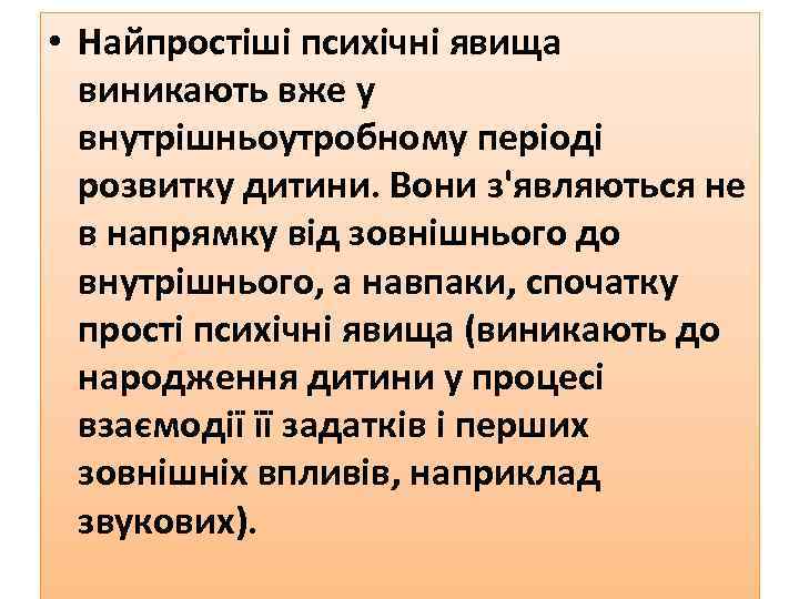 • Найпростіші психічні явища виникають вже у внутрішньоутробному періоді розвитку дитини. Вони з'являються