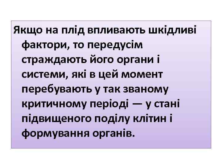 Якщо на плід впливають шкідливі фактори, то передусім страждають його органи і системи, які