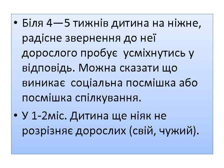  • Біля 4— 5 тижнів дитина на ніжне, радісне звернення до неї дорослого