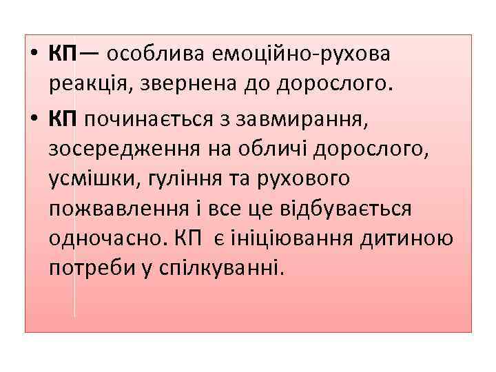  • КП— особлива емоційно-рухова реакція, звернена до дорослого. • КП починається з завмирання,