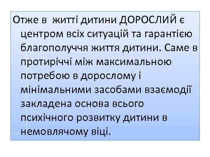 Отже в житті дитини ДОРОСЛИЙ є центром всіх ситуацій та гарантією благополуччя життя дитини.