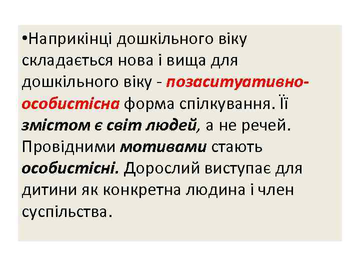  • Наприкінці дошкільного віку складається нова і вища для дошкільного віку - позаситуативноособистісна