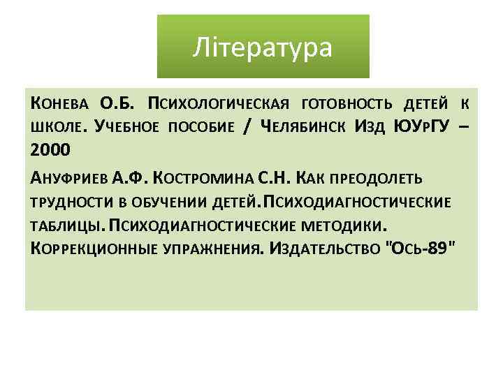 Література КОНЕВА О. Б. ПСИХОЛОГИЧЕСКАЯ ГОТОВНОСТЬ ДЕТЕЙ К ШКОЛЕ. УЧЕБНОЕ ПОСОБИЕ / ЧЕЛЯБИНСК ИЗД