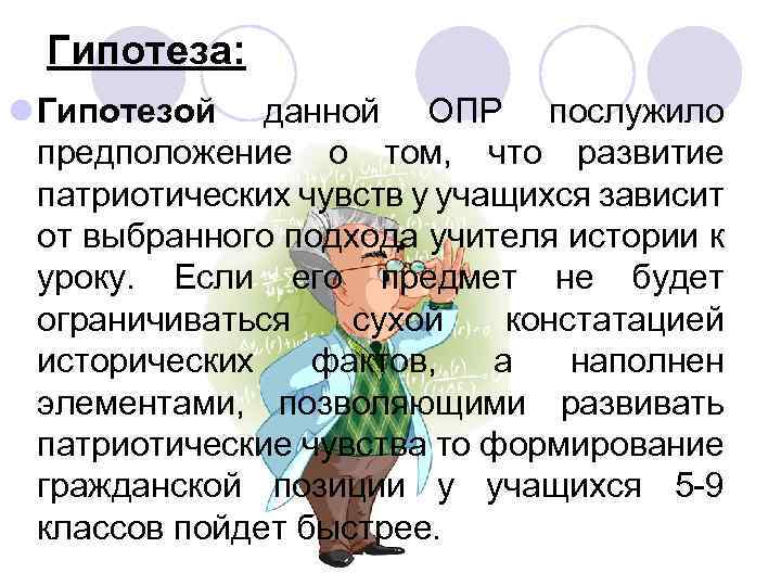 Гипотеза: l Гипотезой данной ОПР послужило предположение о том, что развитие патриотических чувств у