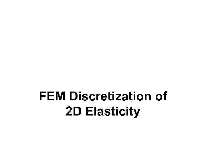 FEM Discretization of 2 D Elasticity 