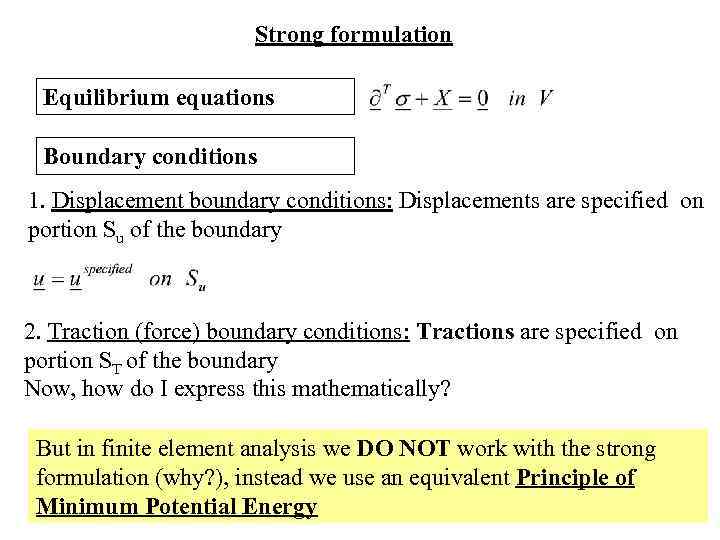 Strong formulation Equilibrium equations Boundary conditions 1. Displacement boundary conditions: Displacements are specified on