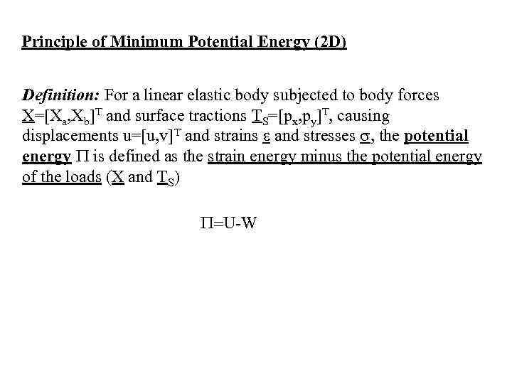 Principle of Minimum Potential Energy (2 D) Definition: For a linear elastic body subjected