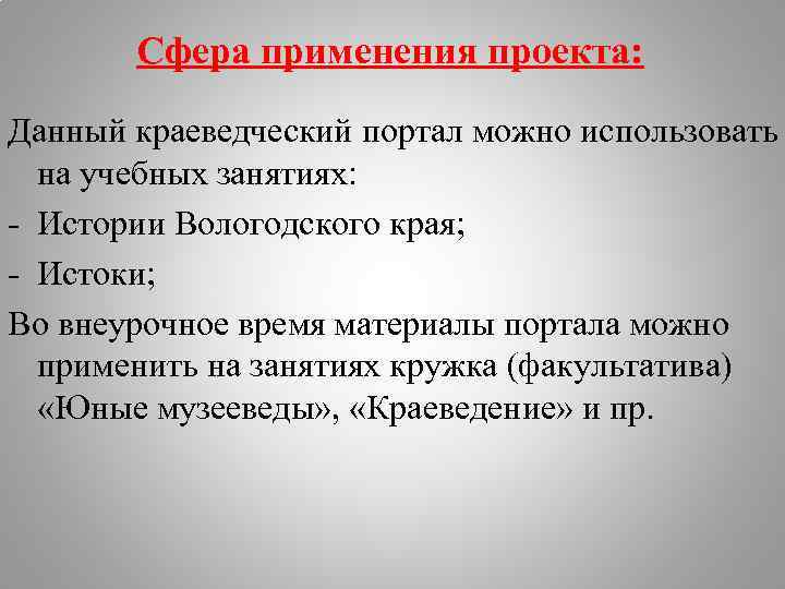 Сфера применения проекта: Данный краеведческий портал можно использовать на учебных занятиях: - Истории Вологодского