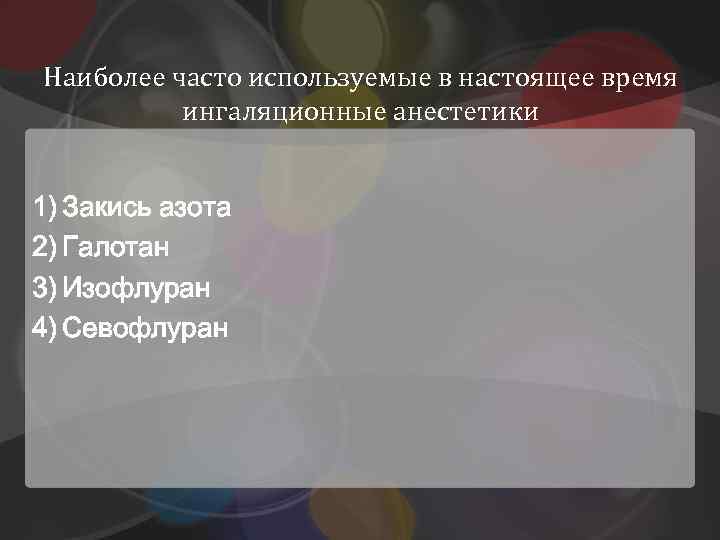 Наиболее часто используемые в настоящее время ингаляционные анестетики 1) Закись азота 2) Галотан 3)