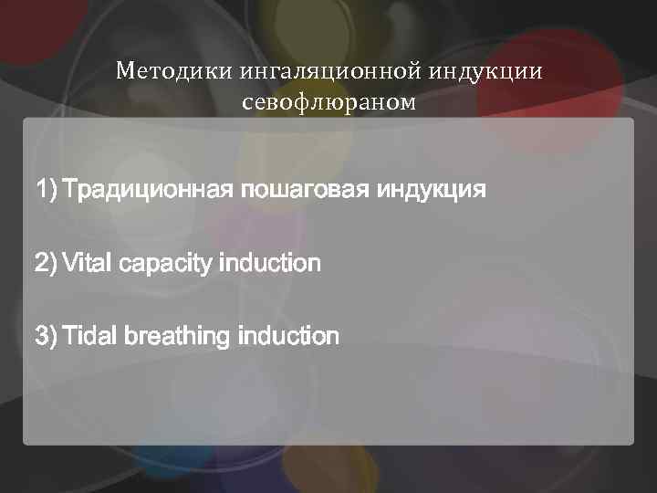 Методики ингаляционной индукции севофлюраном 1) Традиционная пошаговая индукция 2) Vital capacity induction 3) Tidal