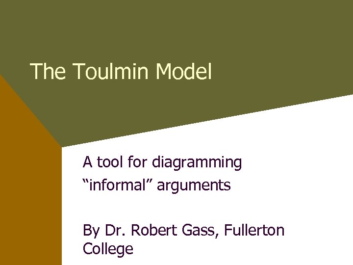 The Toulmin Model A tool for diagramming “informal” arguments By Dr. Robert Gass, Fullerton