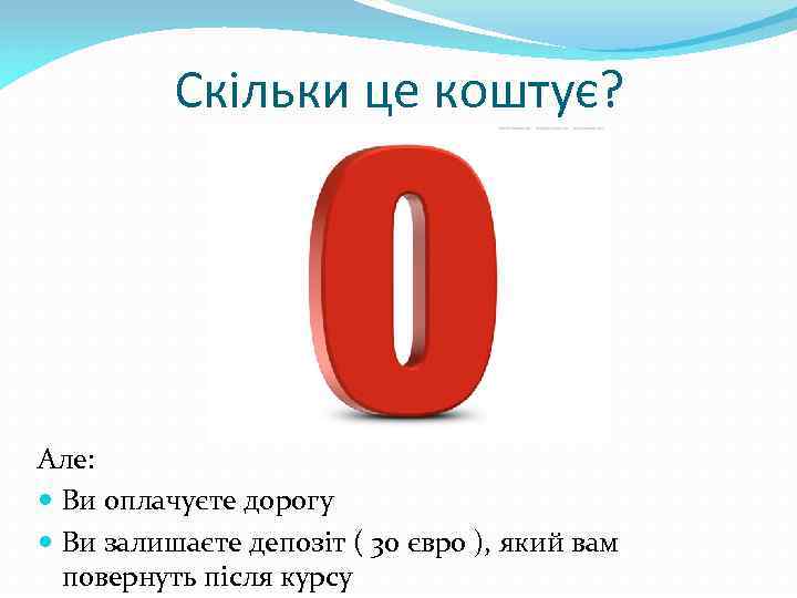 Скільки це коштує? Але: Ви оплачуєте дорогу Ви залишаєте депозіт ( 30 євро ),